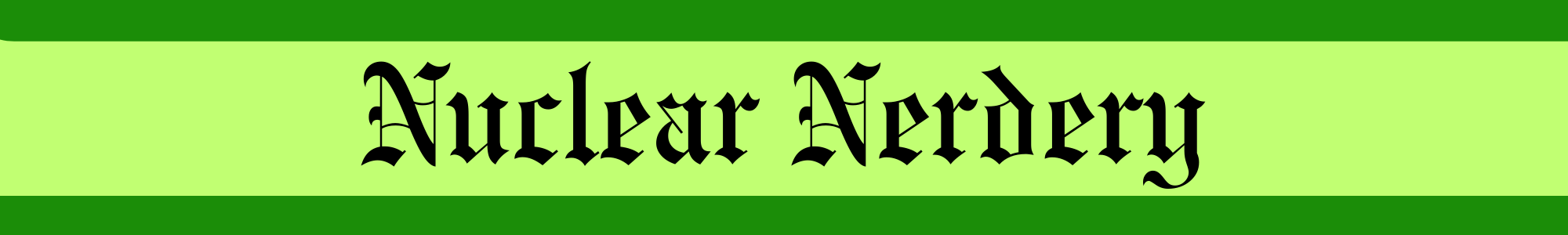 Nuclear Nerdery banner, in the New York Times font